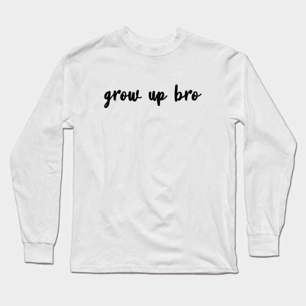 Grow Up Bro Long Sleeve T-Shirt by quoteee
